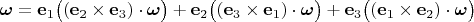 $\boldsymbol{\omega}=\mathbf e_1\bigl((\mathbf e_2\times\mathbf e_3)\cdot\boldsymbol{\omega}\bigr)+\mathbf e_2\bigl((\mathbf e_3\times\mathbf e_1)\cdot\boldsymbol{\omega}\bigr)+\mathbf e_3\bigl((\mathbf e_1\times\mathbf e_2)\cdot\boldsymbol{\omega}\bigr)$