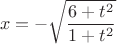 $$x=-\sqrt{\frac{6+t^2}{1+t^2}}$$
