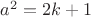 $a^2 = 2k+1$