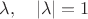 $\lambda,\quad |\lambda|=1$