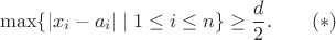 $$\max \{ |x_{i}-a_{i}| \mid 1 \leq i \leq n \}\geq \frac{d}{2}. \quad \quad (*)$$