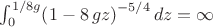 $\int _{0}^{1/{8g}} \! \left( 1-8\,gz \right) ^{-5/4}{dz} = \infty$