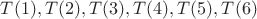 $T(1),T(2),T(3),T(4),T(5),T(6)$