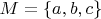 $M=\{a,b,c\}$