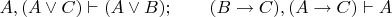 $A,(A \vee C) \vdash (A \vee B); \qquad (B \rightarrow C), (A \rightarrow C)  \vdash A$