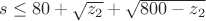 $s \le 80 + \sqrt{z_2} + \sqrt{800-z_2}$