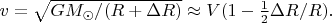 $v=\sqrt{GM_{\odot}/(R+\Delta R)}\approx V(1-\tfrac{1}{2}\Delta R/R).$