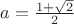 $a=\frac{1+\sqrt{2}}{2}$