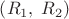$\left( {{R_1},\;{R_2}} \right)$ $\left( {{R_1},\;{R_2}} \right)$