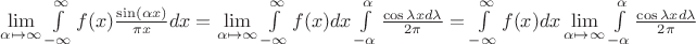 $\lim\limits_{\alpha\mapsto\infty}\int\limits_{-\infty}^{\infty}f(x)\frac{\sin(\alpha x)}{\pi x}dx=\lim\limits_{\alpha\mapsto\infty}\int\limits_{-\infty}^{\infty}f(x)dx\int\limits_{-\alpha}^{\alpha}\frac{\cos{\lambda x} d{\lambda}}{2\pi } =\int\limits_{-\infty}^{\infty}f(x)dx\lim\limits_{\alpha\mapsto\infty}\int\limits_{-\alpha}^{\alpha}\frac{\cos{\lambda x} d{\lambda}}{2\pi }$