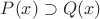 $P(x)\supset Q(x)$ $P(x)\supset Q(x)$