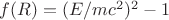 $f(R)=(E/mc^2)^2-1$