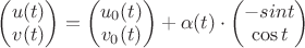 $\begin{pmatrix}u(t)\\ v(t)\end{pmatrix}=\begin{pmatrix}u_0(t)\\ v_0(t)\end{pmatrix}+\alpha(t)\cdot\begin{pmatrix}-sin t\\ \cos t\end{pmatrix}$