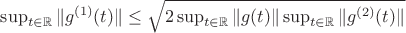 $\sup_{t\in \mathbb{R}}\|g^{(1)}(t)\|\leq\sqrt{2\sup_{t\in \mathbb{R}}\|g(t)\|\sup_{t\in \mathbb{R}}\|g^{(2)}(t)\|}$ $\sup_{t\in \mathbb{R}}\|g^{(1)}(t)\|\leq\sqrt{2\sup_{t\in \mathbb{R}}\|g(t)\|\sup_{t\in \mathbb{R}}\|g^{(2)}(t)\|}$