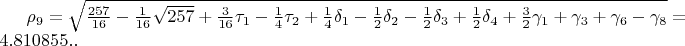 $\rho_{9}=\sqrt{\frac{257}{16}-\frac{1}{16}\sqrt{257}+\frac{3}{16}\tau_{1}-\frac{1}{4}\tau_{2}+\frac{1}{4}\delta_{1}-\frac{1}{2}\delta_{2}-\frac{1}{2}\delta_{3}+\frac{1}{2}\delta_{4}+\frac{3}{2}\gamma_{1}+\gamma_{3}+\gamma_{6}-\gamma_{8}}=4.810855..$