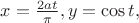 $x=\frac{2at}{\pi}, y=\cos t,$