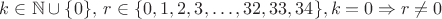 $k\in \mathbb{N}\cup\{0\}, \: r\in \{0, 1, 2, 3, \ldots, 32, 33, 34\}, k=0\Rightarrow r\ne 0$ $k\in \mathbb{N}\cup\{0\}, \: r\in \{0, 1, 2, 3, \ldots, 32, 33, 34\}, k=0\Rightarrow r\ne 0$