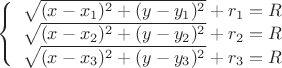 $
\left\{ \begin{array}{cc} \sqrt {(x-x_1)^2+(y-y_1)^2 } + r_1= R \\
\sqrt {(x-x_2)^2+(y-y_2)^2 } + r_2= R \\
\sqrt {(x-x_3)^2+(y-y_3)^2 } + r_3= R \end{array}
$