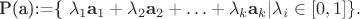 $$$
P(a):=\{ \lambda_1 {\bf a}_1+\lambda_2 {\bf a}_2+\ldots+\lambda_k {\bf a}_k | \lambda_i \in [0,1] \}.
$$$