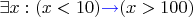 $\exists x: (x < 10) \textcolor{blue}{\rightarrow} (x > 100)$