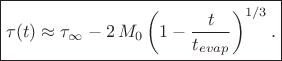 $$\boxed{\tau(t) \approx \tau_\infty - 2\, M_0\left(1 - \frac{t}{t_{evap}}\right)^{1/3}.}$$
