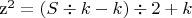 z^2 = (S \div k - k) \div 2 + k