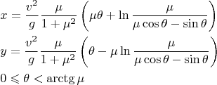 $$\[
\begin{gathered}
  x = \frac{{v^2 }}
{g}\frac{\mu }
{{1 + \mu ^2 }}\left( {\mu \theta  + \ln \frac{\mu }
{{\mu \cos \theta  - \sin \theta }}} \right) \hfill \\
  y = \frac{{v^2 }}
{g}\frac{\mu }
{{1 + \mu ^2 }}\left( {\theta  - \mu \ln \frac{\mu }
{{\mu \cos \theta  - \sin \theta }}} \right) \hfill \\
  0 \leqslant \theta  < \operatorname{arctg} \mu  \hfill \\ 
\end{gathered} 
\]
$$