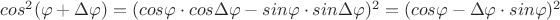 $cos^2(\varphi + \Delta \varphi) = (cos\varphi\cdot cos\Delta \varphi-sin\varphi\cdot sin\Delta\varphi)^2 = (cos\varphi-\Delta\varphi\cdot sin\varphi)^2$