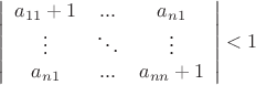 \[
\left| {\begin{array}{*{20}c}
   {a_{11}  + 1} & {...} & {a_{n1} }  \\
    \vdots  &  \ddots  &  \vdots   \\
   {a_{n1} } & {...} & {a_{nn}  + 1}  \\
\end{array}} \right| < 1
\]