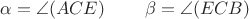 $\alpha=\angle(ACE)\;\;\;\;\;\;\;\;\beta=\angle(ECB)$