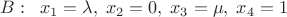 $B:\;\; x_1=\lambda,\; x_2=0,\; x_3=\mu,\; x_4=1$