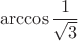 $$\arccos\frac{1}{\sqrt{3}}$$