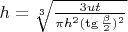 $h=\sqrt[3]{\frac {3ut} {\pi h^2 (\tg{\frac {\beta} {2}})^2}}$