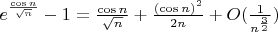 $e^\frac{\cos n}{\sqrt n} - 1 =  \frac{\cos n}{\sqrt n} +\frac{(\cos n)^2}{2n}+O(\frac{1}{n^\frac{3}{2}})$