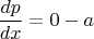 $$ \frac{dp}{dx} = 0 - a$$