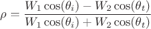 $$\rho=\frac {W_1\cos(\theta_i)-W_2\cos(\theta_t)}{W_1\cos(\theta_i)+W_2\cos(\theta_t)}$$