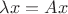 $\lambda x = A x$ $\lambda x = A x$