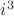 $i^3$