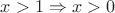 $x>1 \Rightarrow x>0$