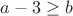 $a-3\ge b$