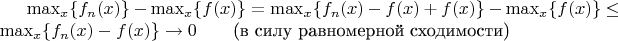 $\max_x\{f_n(x)\}-\max_x\{f(x)\}=\max_x\{f_n(x)-f(x)+f(x)\}-\max_x\{f(x)\}\le\max_x\{f_n(x)-f(x)\}\rightarrow 0\qquad\text{(в силу равномерной сходимости)}$