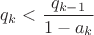 $q_k<\dfrac{q_{k-1}}{1-a_k}$ $q_k<\dfrac{q_{k-1}}{1-a_k}$