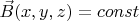 $\vec B(x,y,z) = const$