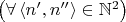 $\bigl(\forall\,\langle n',n''\rangle\in\mathbb N^2\bigr)$