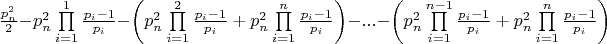 $\frac{{p_n^2}}{2} - p_n^2\prod\limits_{i = 1}^1 {\frac{{{p_i} - 1}}{{{p_i}}}}  - \left( {p_n^2\prod\limits_{i = 1}^2 {\frac{{{p_i} - 1}}{{{p_i}}}}  + p_n^2\prod\limits_{i = 1}^n {\frac{{{p_i} - 1}}{{{p_i}}}} } \right) - ... - \left( {p_n^2\prod\limits_{i = 1}^{n - 1} {\frac{{{p_i} - 1}}{{{p_i}}}}  + p_n^2\prod\limits_{i = 1}^n {\frac{{{p_i} - 1}}{{{p_i}}}} } \right)$