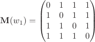 $\mathbf{M}(w_1) = \begin{pmatrix}
0 &  1 & 1 & 1\\
1 &  0 & 1 & 1\\
1 &  1 & 0 & 1\\
1 &  1 & 1 & 0
\end{pmatrix}$