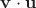 $\mathbf v\cdot \mathbf u$