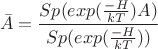 $$ \bar{A} = \frac{Sp(exp(\frac{-H}{kT})A)}{Sp(exp(\frac{-H}{kT}))} $$