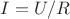 $I = U/R$