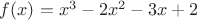$f(x)=x^3-2x^2-3x+2$ $f(x)=x^3-2x^2-3x+2$